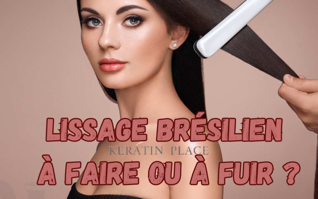 Lissage brésilien et kératine : tout ce que vous devez savoir pour des cheveux lisses et éclatants